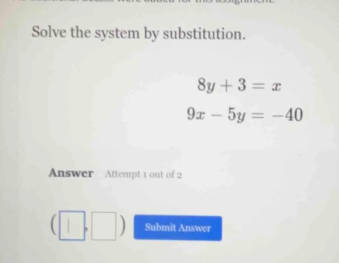 solve the system by substitution. $8y + 3 = x$ $9x - 5y = -40$ answer a…