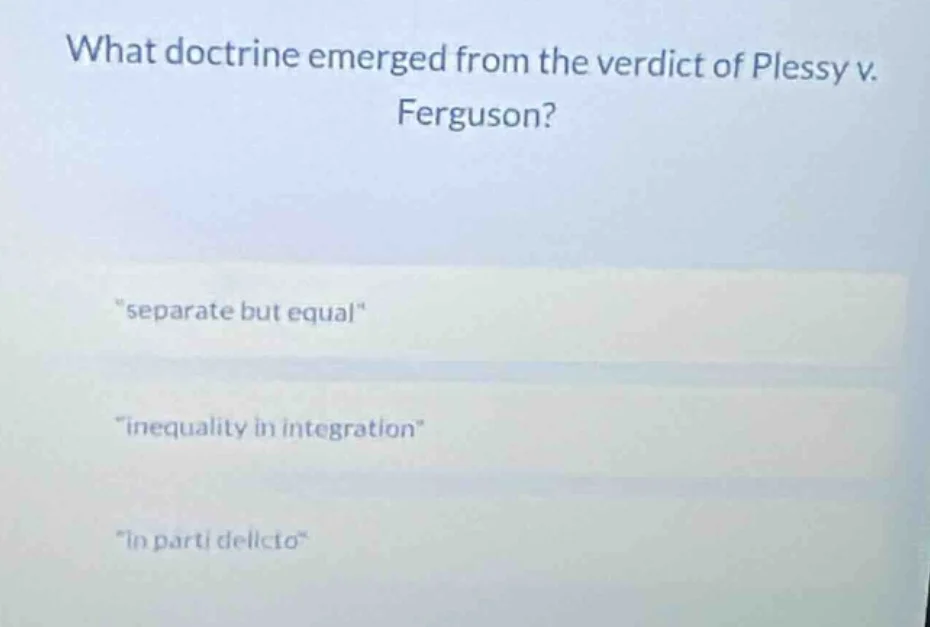 what doctrine emerged from the verdict of plessy v. ferguson? \separate…