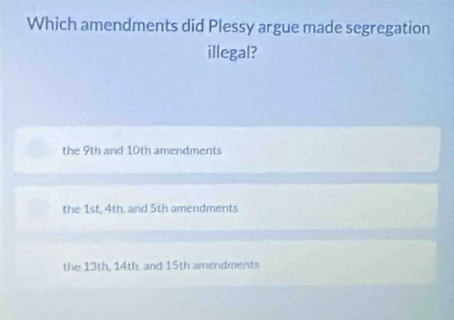 which amendments did plessy argue made segregation illegal? the 9th and…