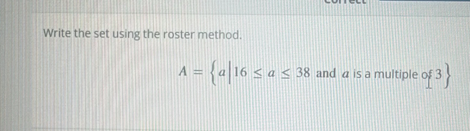 write the set using the roster method. $a = \\left\\{ a \\middle| 16 \\…