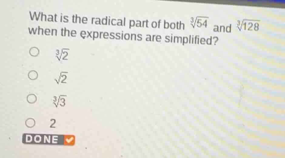 what is the radical part of both $sqrt3{54}$ and $sqrt3{128}$ when the …