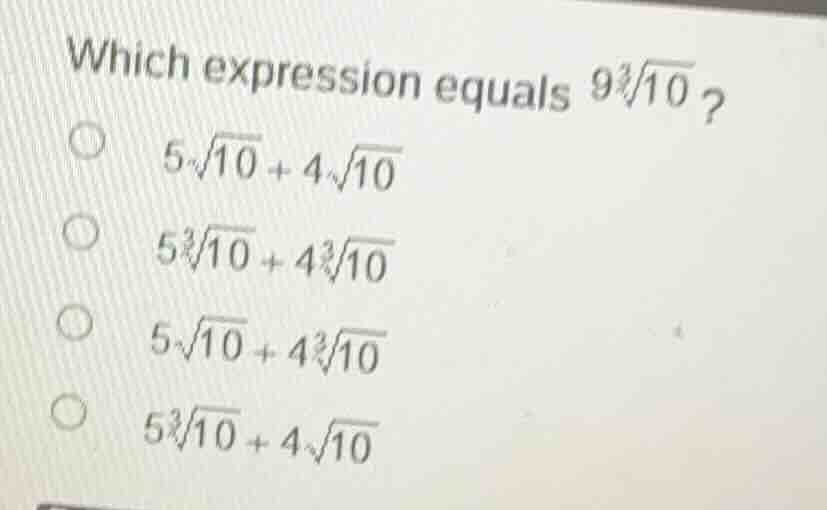 which expression equals $9sqrt3{10}$? $\\circ$ $5sqrt{10} + 4sqrt{10}$ …