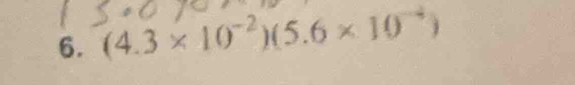 6. $(4.3 \\times 10^{-2})(5.6 \\times 10^{-4})$