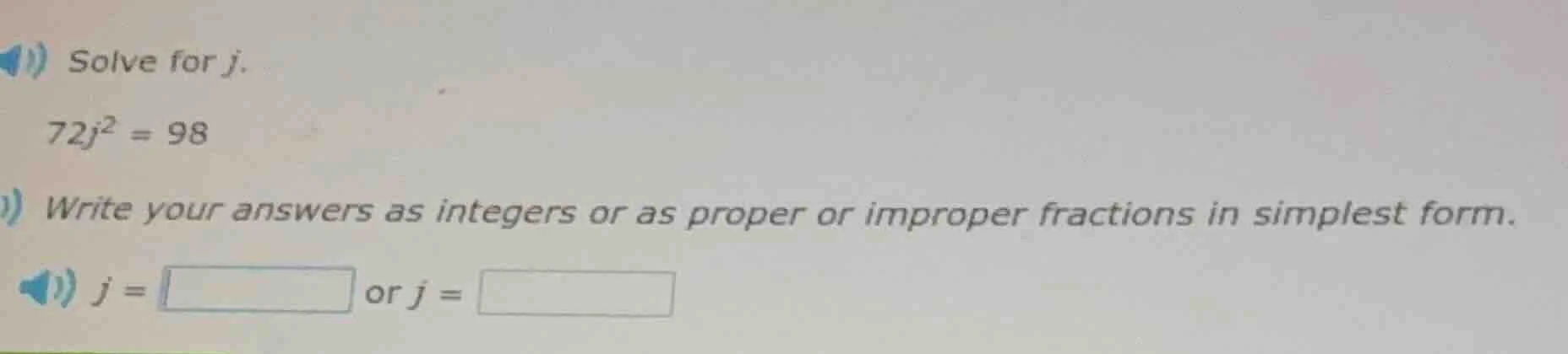 solve for j. 72j² = 98 write your answers as integers or as proper or i…