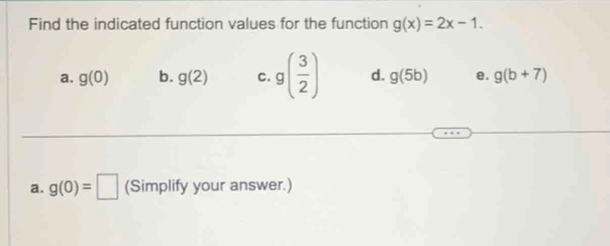 find the indicated function values for the function g(x) = 2x - 1. a. g…