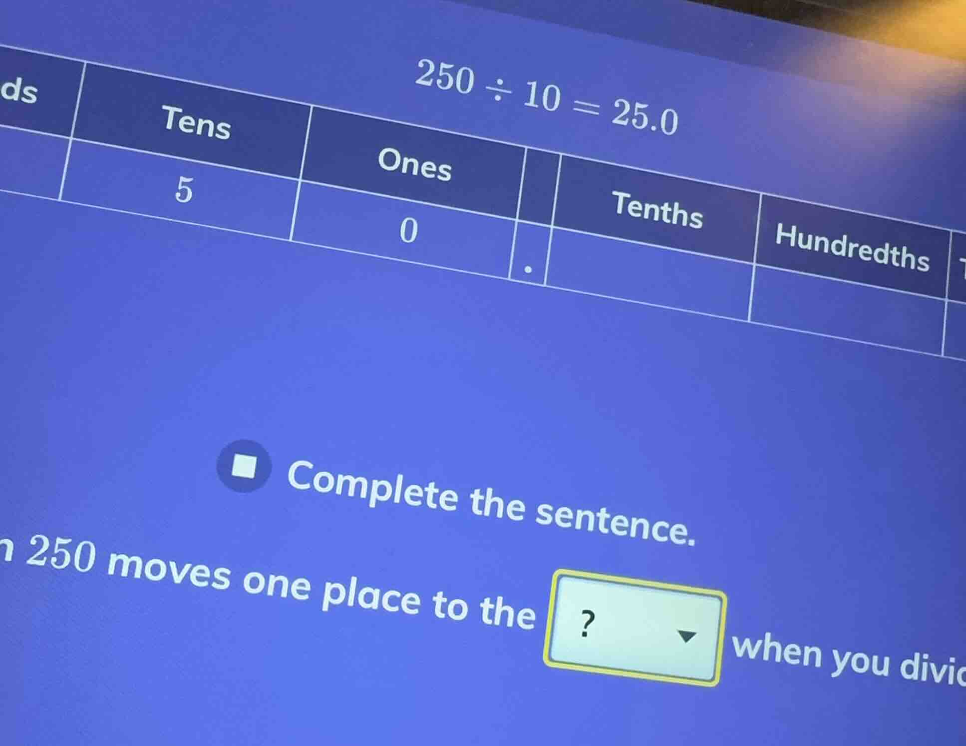 250 ÷ 10 = 25.0 tens ones 5 0 . tenths hundredths complete the sentence…