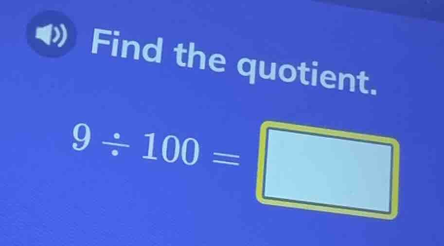 find the quotient. 9 ÷ 100 =