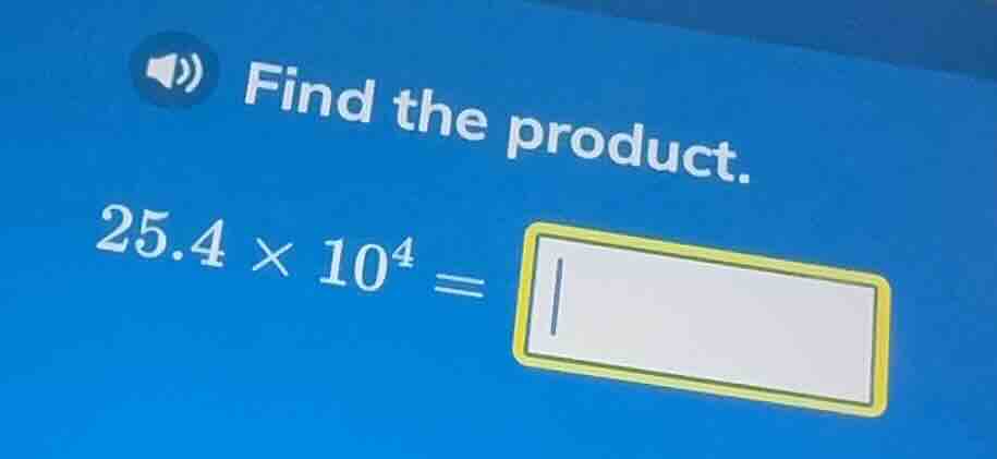 find the product. 25.4 × 10⁴ =