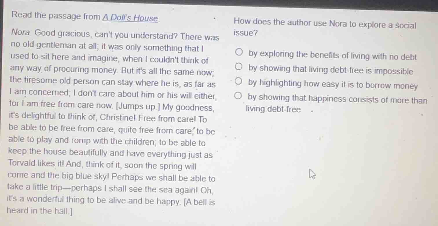 read the passage from a dolls house. nora: good gracious, cant you unde…