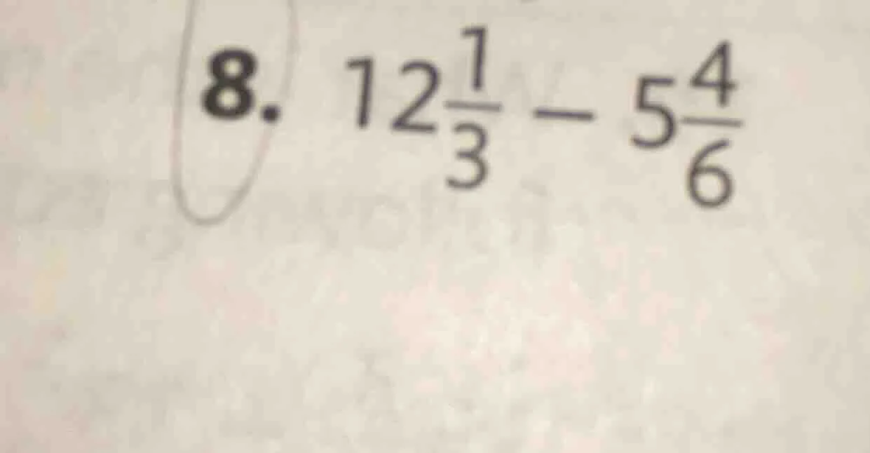 8. $12\\frac{1}{3} - 5\\frac{4}{6}$