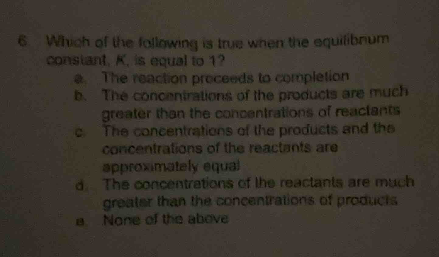 6 which of the following is true when the equilibrium constant, k, is e…