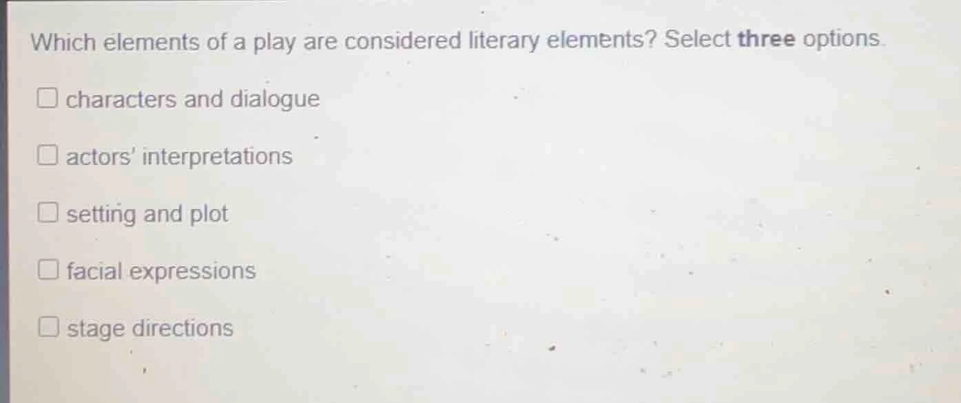 which elements of a play are considered literary elements? select three…