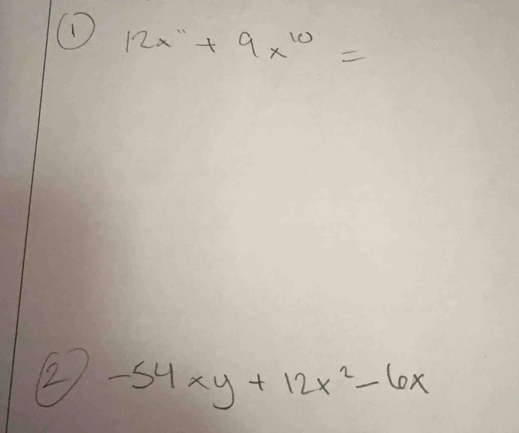 ① $12x^{10} + 9x^{10} =$ ② $-54xy + 12x^2 - 6x$