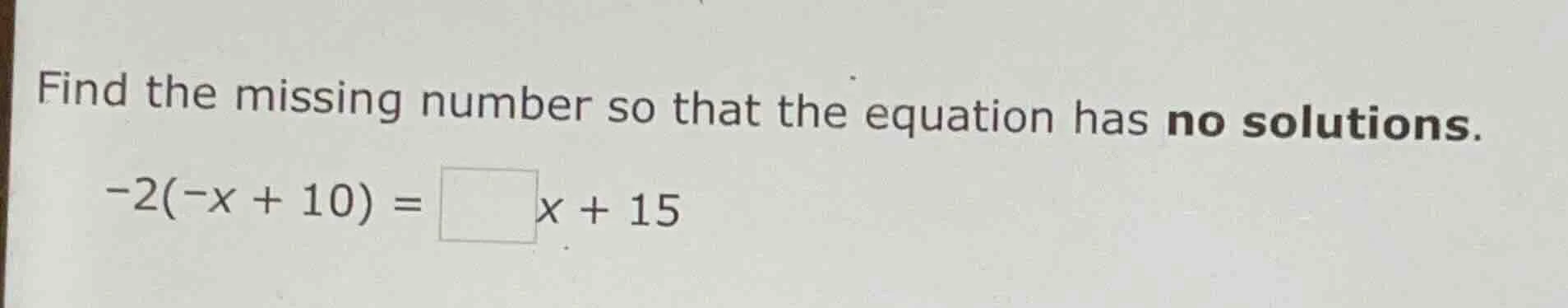 find the missing number so that the equation has no solutions. -2(-x + …