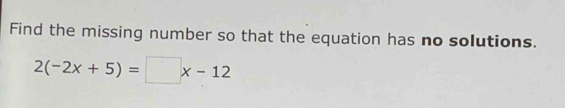 find the missing number so that the equation has no solutions. 2(-2x + …