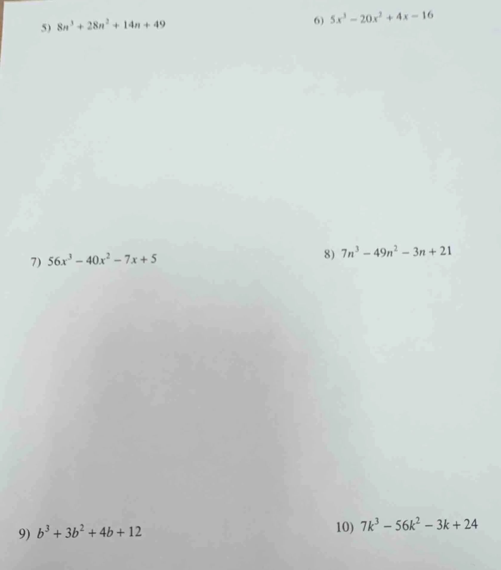 5) $8n^3 + 28n^2 + 14n + 49$ 6) $5x^3 - 20x^2 + 4x - 16$ 7) $56x^3 - 40…
