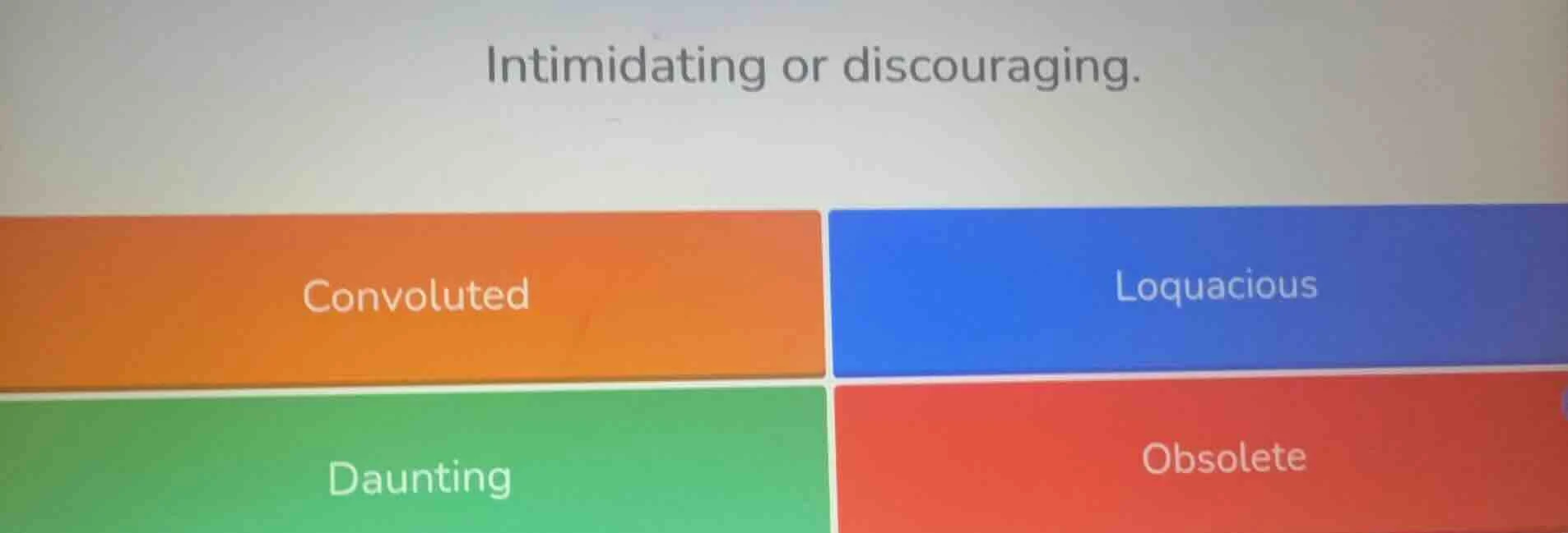 intimidating or discouraging. convoluted loquacious daunting obsolete