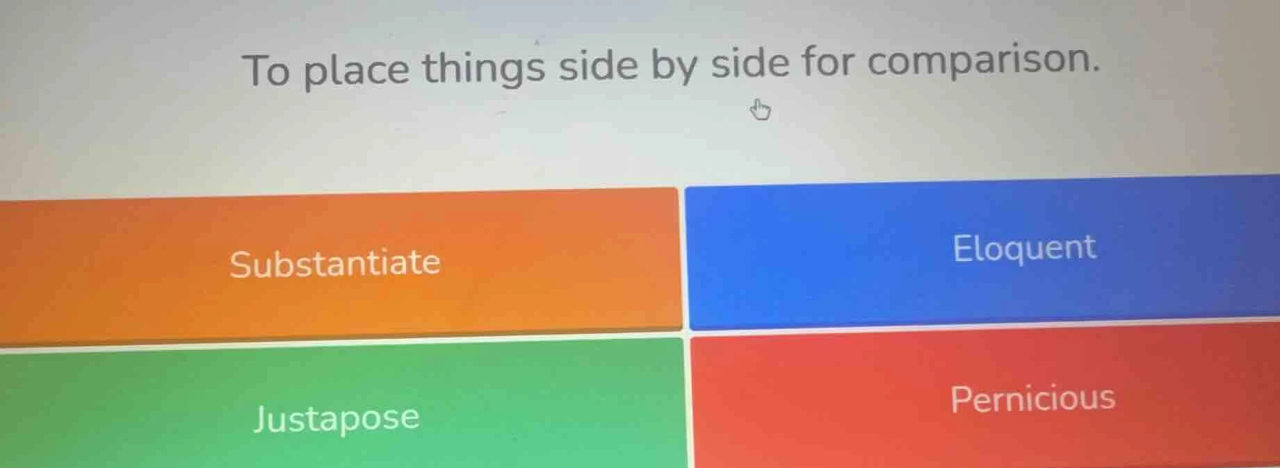to place things side by side for comparison. substantiate eloquent just…