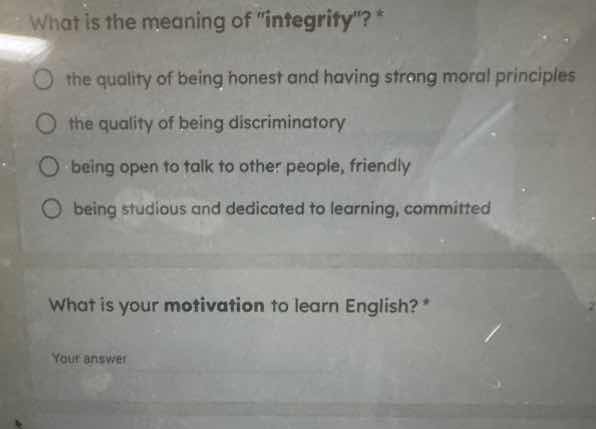 what is the meaning of \integrity\? * ○ the quality of being honest and…