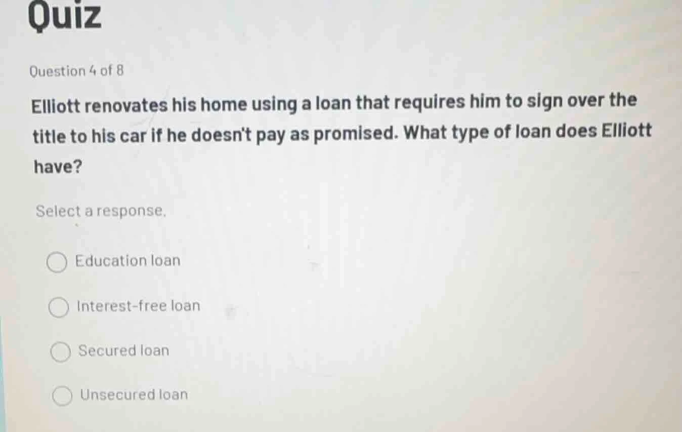 quiz question 4 of 8 elliott renovates his home using a loan that requi…