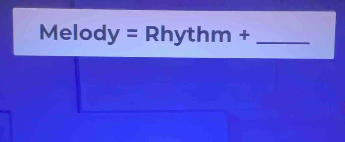 melody = rhythm + ______