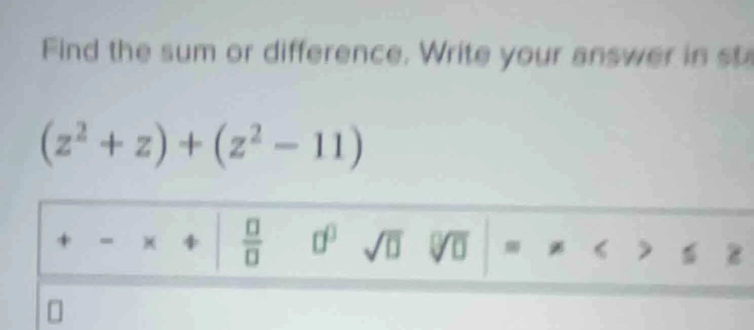 find the sum or difference. write your answer in sta $(z^2 + z) + (z^2 …