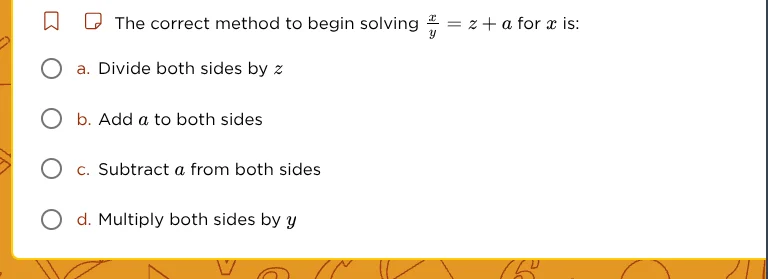 the correct method to begin solving \\(\frac{x}{y} = z + a\\) for \\(x\…