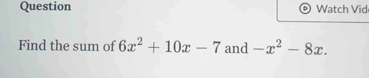 question find the sum of $6x^2 + 10x - 7$ and $-x^2 - 8x$.