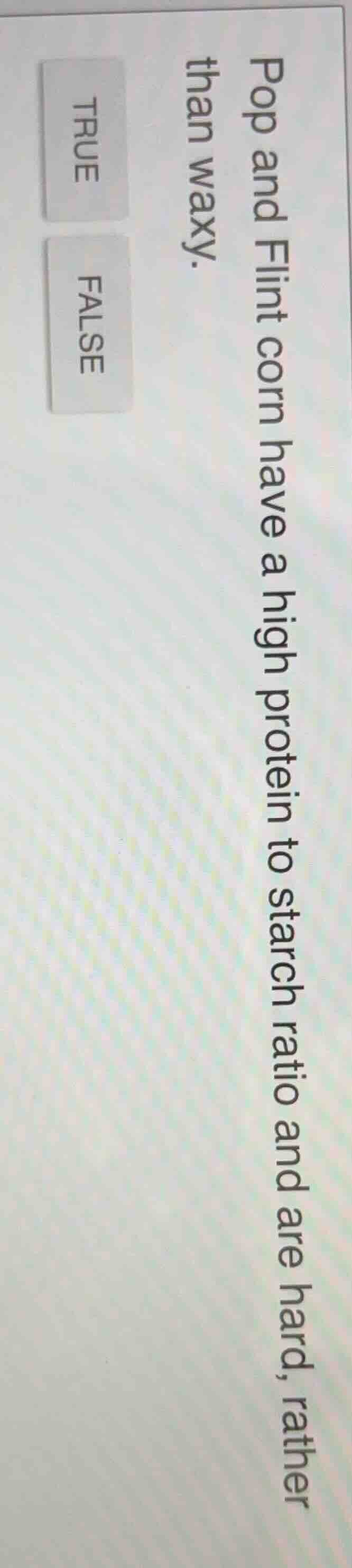 pop and flint corn have a high protein to starch ratio and are hard, ra…