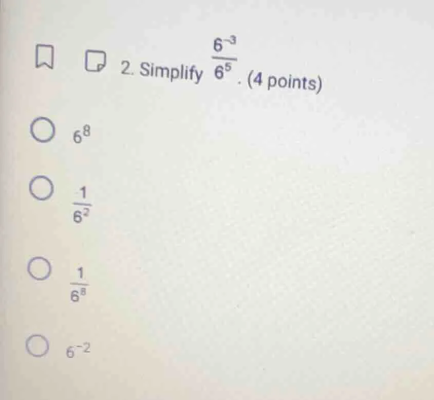 2. simplify \\(\frac{6^{-3}}{6^{5}}\\). (4 points) \\(\\bigcirc\\) \\(6…