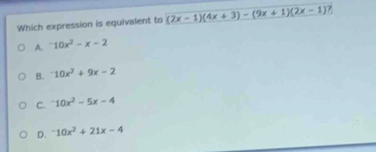 which expression is equivalent to (2x - 1)(4x + 3) - (9x + 1)(2x - 1)? …