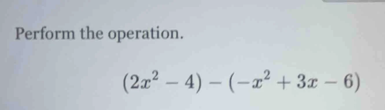 perform the operation. $(2x^2 - 4) - (-x^2 + 3x - 6)$