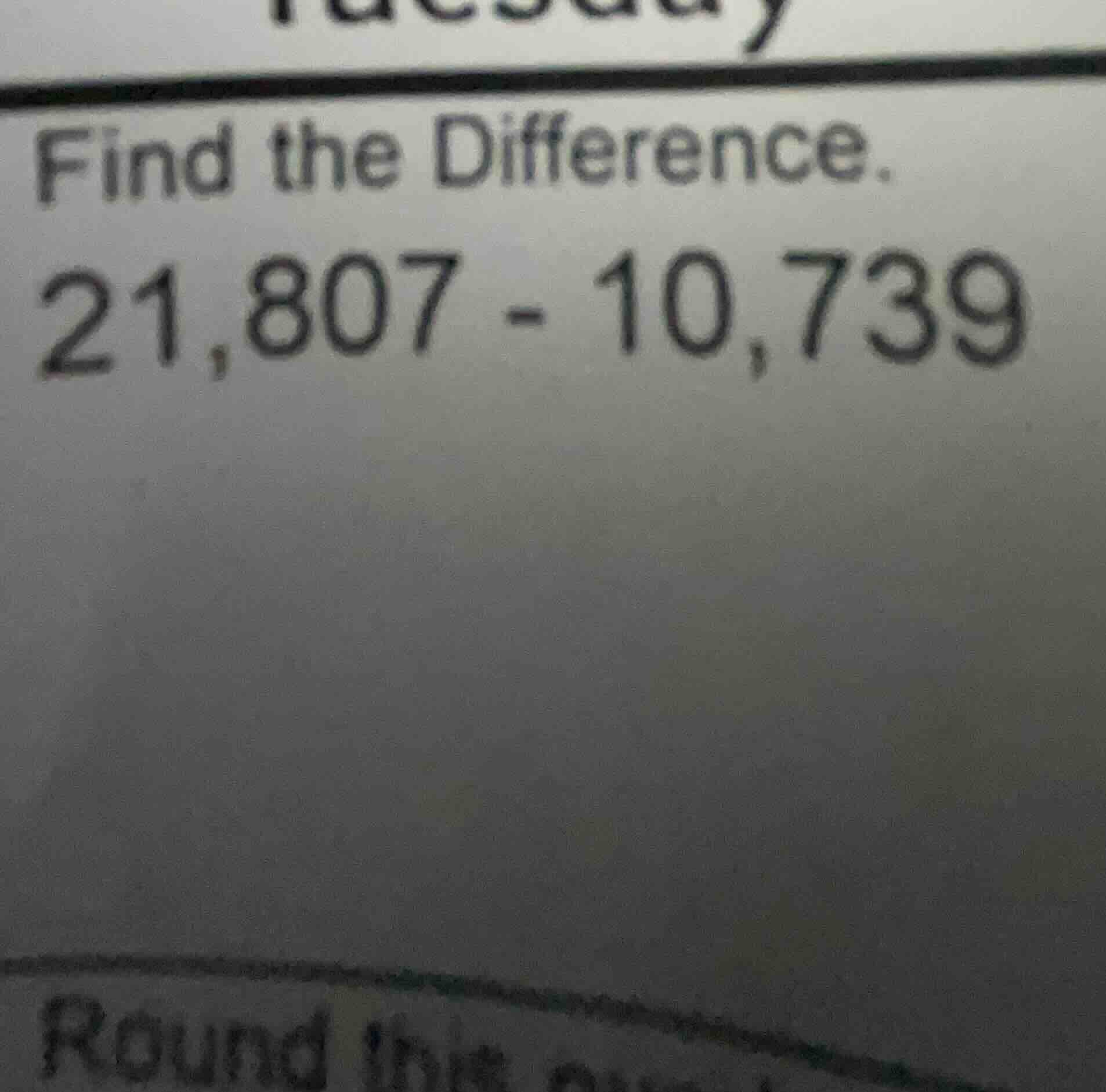 find the difference. 21,807 - 10,739