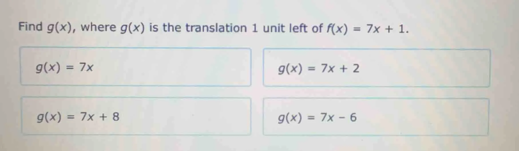 find g(x), where g(x) is the translation 1 unit left of f(x) = 7x + 1. …