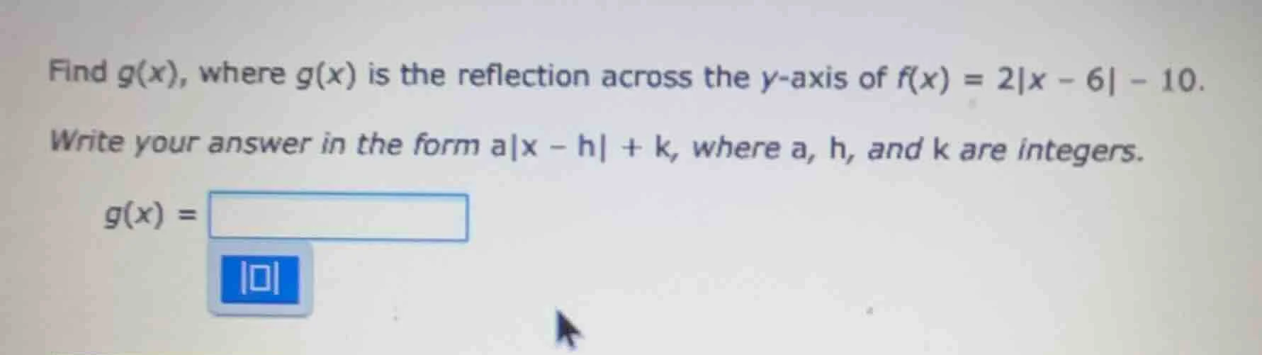 find g(x), where g(x) is the reflection across the y-axis of f(x) = 2|x…