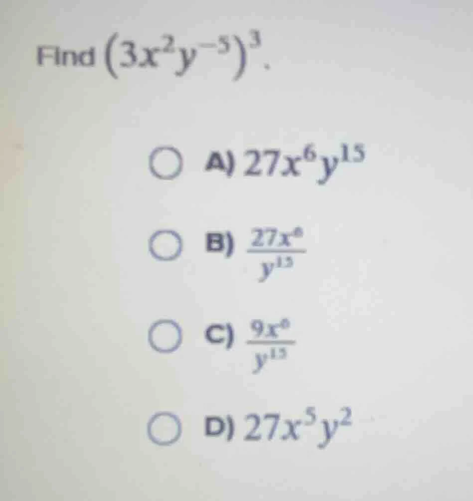 find \\(\\left(3x^{2}y^{-5}\ ight)^{3}\\). \\(\\bigcirc\\) a) \\(27x^{6…
