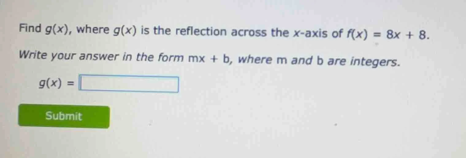 find g(x), where g(x) is the reflection across the x-axis of f(x) = 8x …