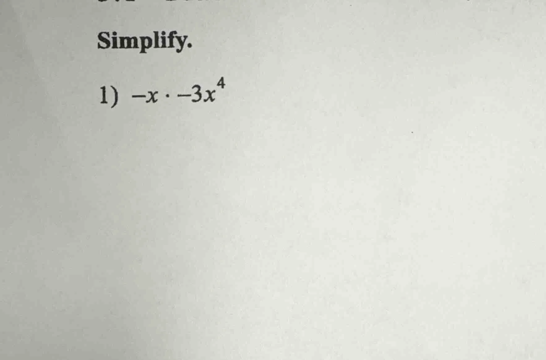 simplify. 1) $-x \\cdot -3x^4$