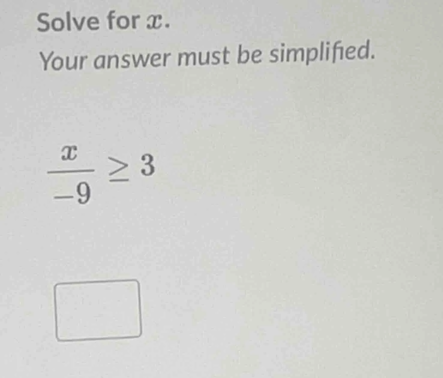 solve for x. your answer must be simplified. \\(\\frac{x}{-9} \\geq 3\\)