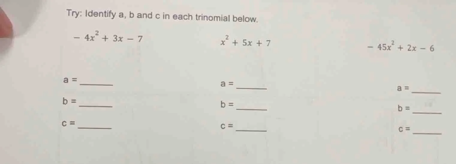 try: identify a, b and c in each trinomial below. $- 4x^{2} + 3x - 7$ $…