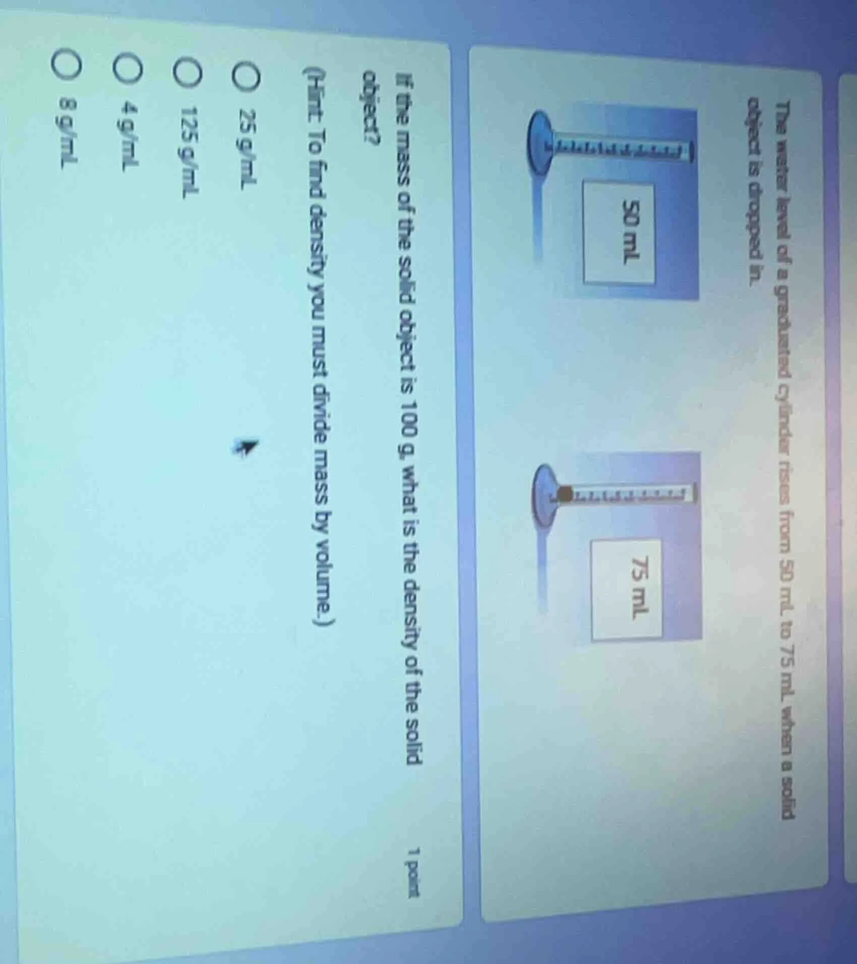 the water level of a graduated cylinder rises from 50 ml to 75 ml when …