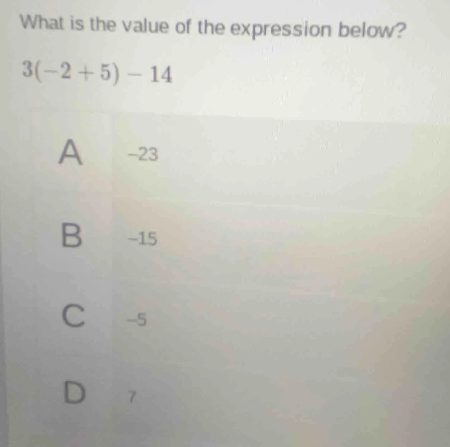 what is the value of the expression below? $3(-2 + 5) - 14$ a $-23$ b $…
