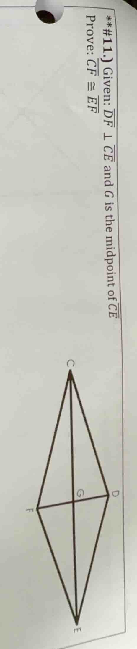 **#11.) given: $overline{df} perp overline{ce}$ and $g$ is the midpoint…
