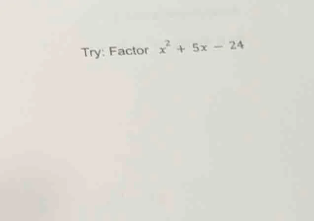 try: factor ( x^2 + 5x - 24 )