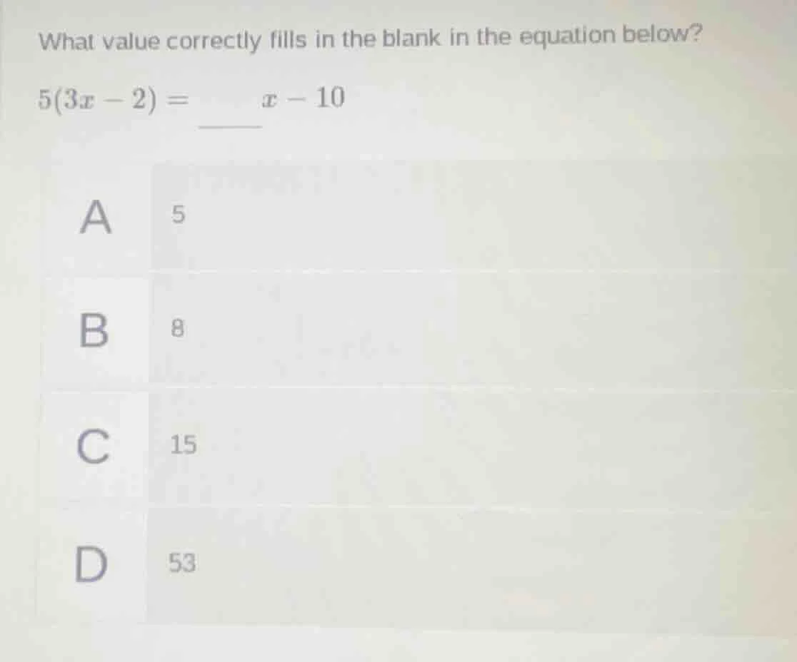 what value correctly fills in the blank in the equation below? $5(3x - …