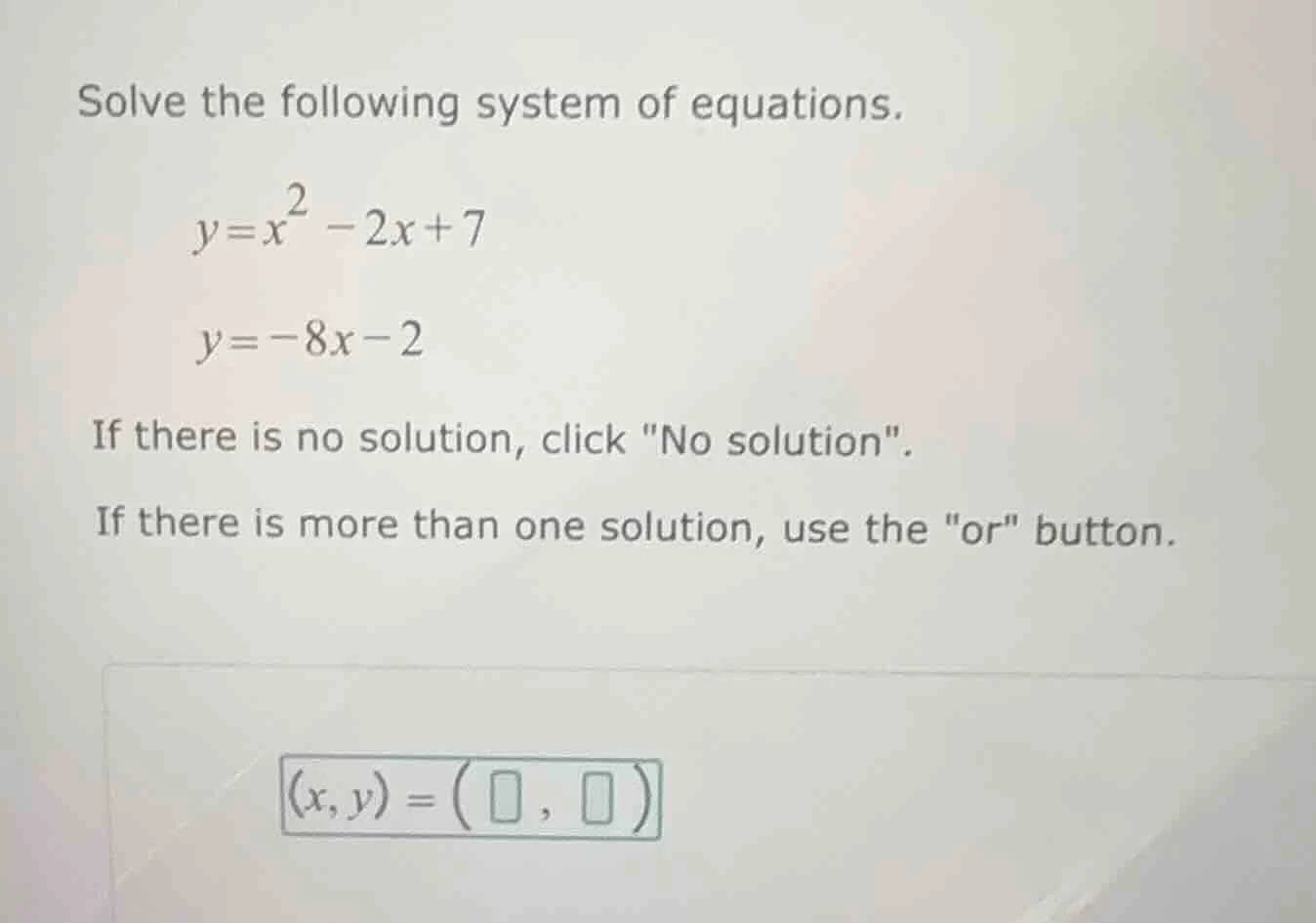 solve the following system of equations. $y = x^2 - 2x + 7$ $y = -8x - …