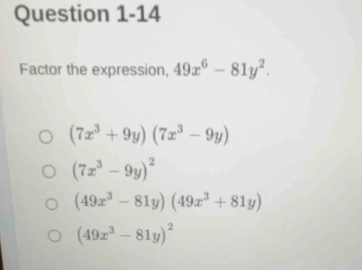 question 1-14 factor the expression, $49x^6 - 81y^2$. \\(\\bigcirc\\) \…