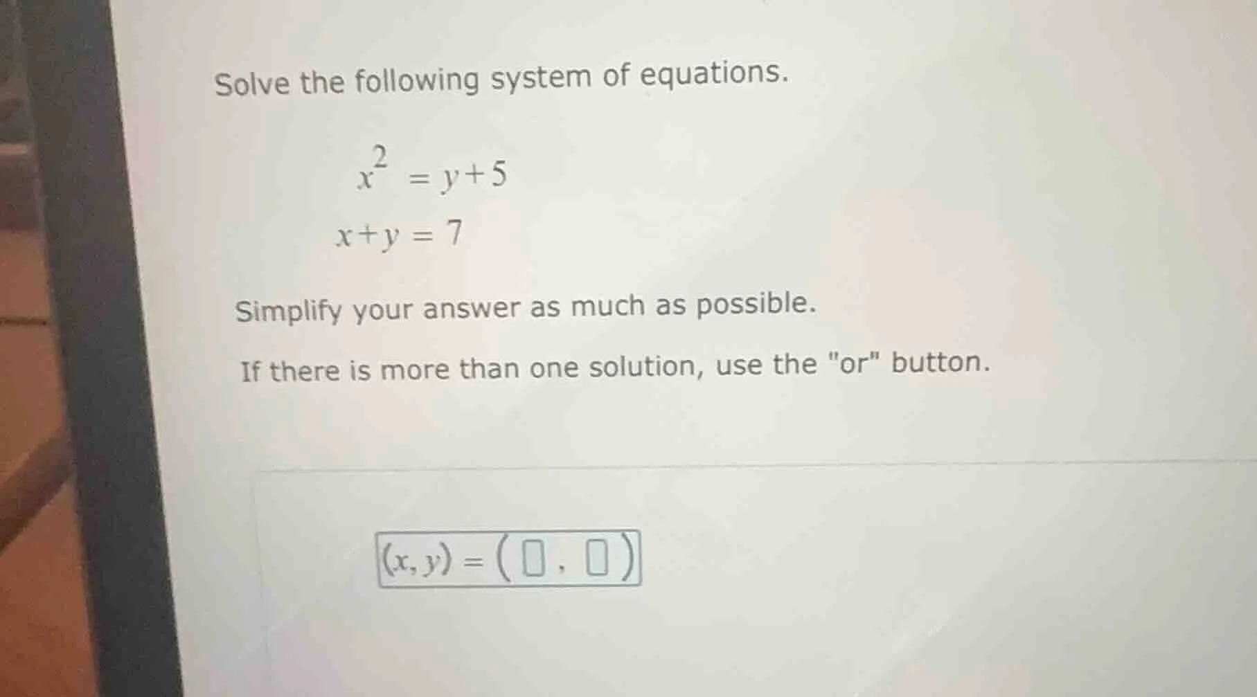 solve the following system of equations. $x^2 = y + 5$ $x + y = 7$ simp…