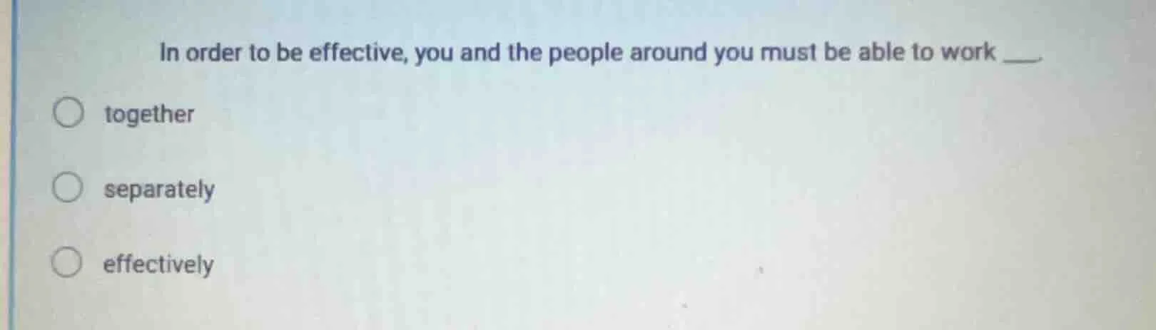 in order to be effective, you and the people around you must be able to…