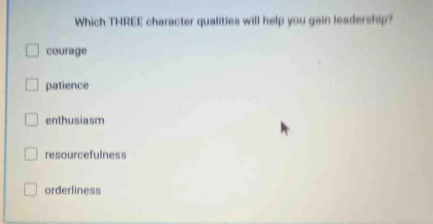 which three character qualities will help you gain leadership? courage …